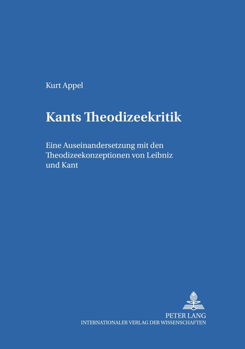 Kants Theodizeekritik eine Auseinandersetzung mit den Theodizeekonzeptionen von Leibniz und Kant