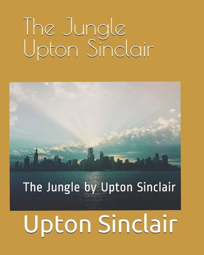 The Jungle Upton Sinclair The Jungle by Upton Sinclair