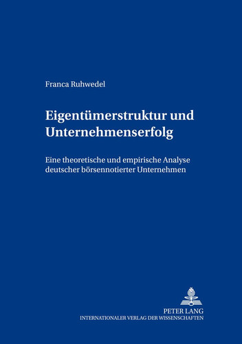 Eigentümerstruktur und Unternehmenserfolg : Eine theoretische und empirische Analyse deutscher börsennotierter Unternehmen (Volume 68.0)