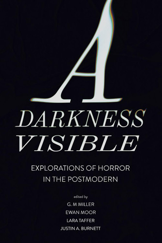 A Darkness Visible Explorations of Horror in the Postmodern