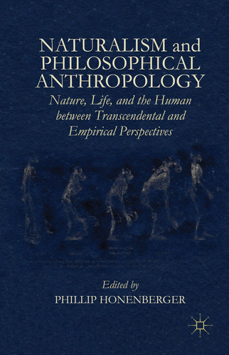 Naturalism and Philosophical Anthropology Nature, Life, and the Human between Transcendental and Empirical Perspectives