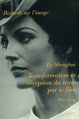 Transformation et réception du texte par le film: Pour une nouvelle problématique de l'adaptation (Regards sur l'image) (French Edition) - Shenghui Lu