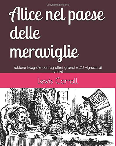 Alice Nel Paese Delle Meraviglie Edizione Integrale con Immagini Originali Di Tenniel