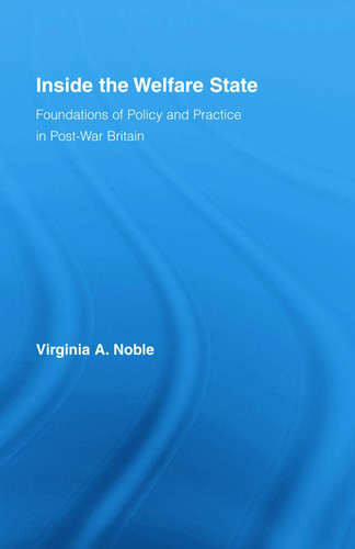 Inside the Welfare State Foundations of Policy and Practice in Post-war Britain