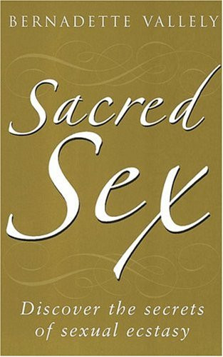 Sacred Sex Discover the Secrets of Sexual Ecstasy