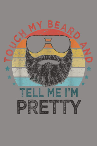 Retro Vintage Funny Touch My Beard And Tell Me I M Pretty: Notebook Planner - 6x9 inch Daily Planner Journal, To Do List Notebook, Daily Organizer, 114 Pages