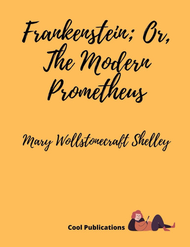 Frankenstein: Or The Modern Prometheus by Mary Wollstonecraft Shelley