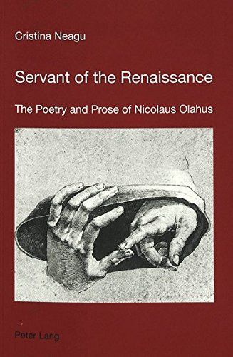 Servant of the Renaissance The Poetry and Prose of Nicolaus Olahus