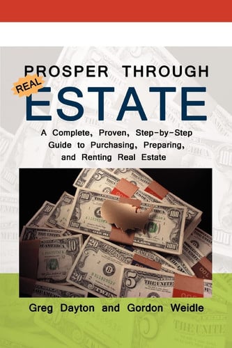 Prosper Through Real Estate A Complete, Proven, Step-by-Step Guide to Purchasing, Preparing, and Renting Real Estate