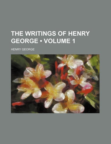 The Writings of Henry George (Volume 1)