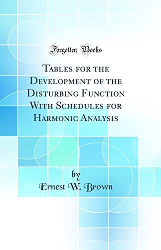Tables for the Development of the Disturbing Function with Schedules for Harmonic Analysis (Classic Reprint)
