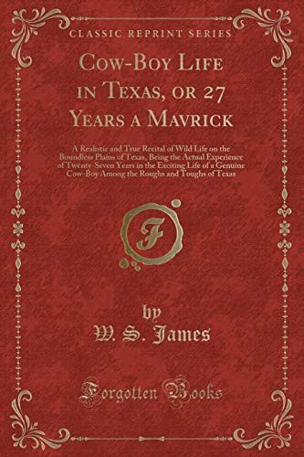 Cow-Boy Life in Texas, Or 27 Years a Mavrick A Realistic and True Recital of Wild Life on the Boundless Plains of Texas, Being the Actual Experience of Twenty-Seven Years in the Exciting Life of a Genuine Cow-Boy Among the Roughs and Toughs of Texas