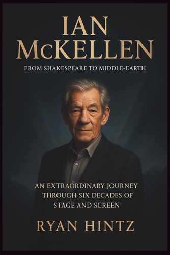 IAN MCKELLEN: From Shakespeare to Middle-earth: An Extraordinary Journey Through Six Decades of Stage and Screen