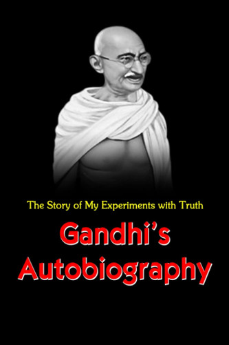 GANDHI'S AUTOBIOGRAPHY: The Story of My Experiments with Truth