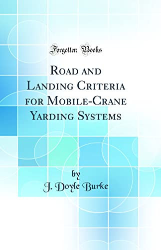 Road and Landing Criteria for Mobile-Crane Yarding Systems (Classic Reprint)