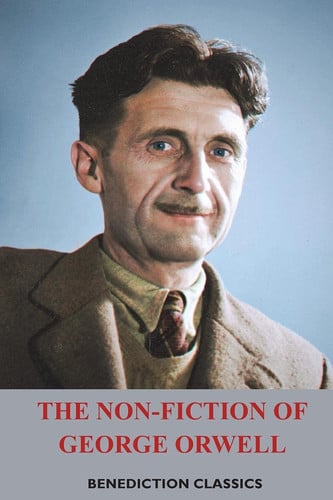 The Non-Fiction of George Orwell Down and Out in Paris and London, The Road to Wigan Pier, Homage to Catalonia