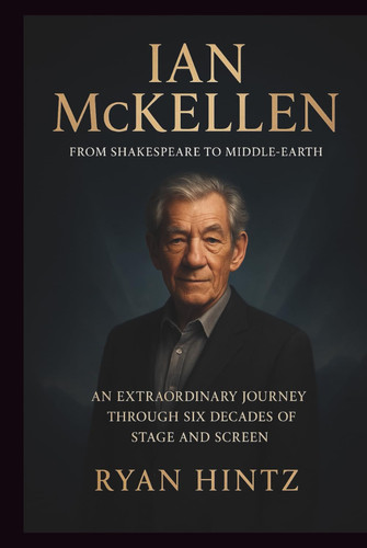 IAN MCKELLEN: From Shakespeare to Middle-earth: An Extraordinary Journey Through Six Decades of Stage and Screen