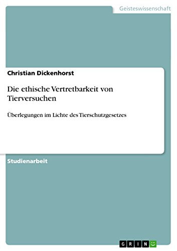 Die ethische Vertretbarkeit von Tierversuchen Überlegungen im Lichte des Tierschutzgesetzes