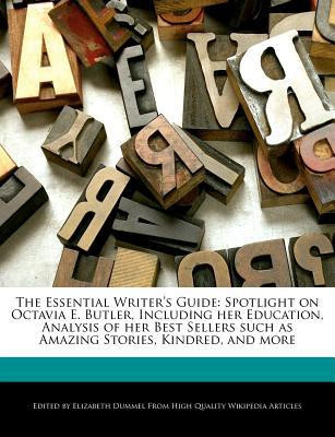 Essential Writer's Guide : Spotlight on Octavia E. Butler, Including Her Education, Analysis of Her Best Sellers Such As Amazing Stories, Kindred