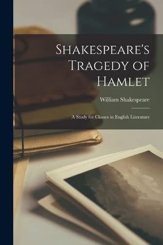 Shakespeare's Tragedy of Hamlet A Study for Classes in English Literature