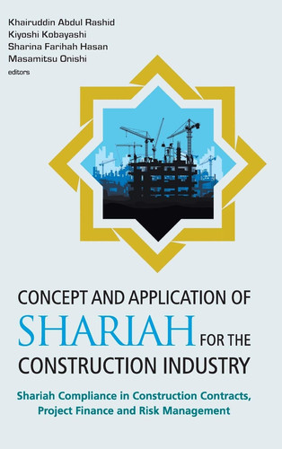 Concept and Application of Shariah for the Construction Industry Shariah Compliance in Construction Contracts, Project Finance and Risk Management