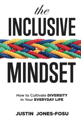 The Inclusive Mindset How to Cultivate Diversity in Your Everyday Life - Book by Justin Jones-Fosu