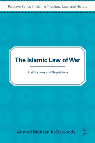 The Islamic Law of War Justifications and Regulations