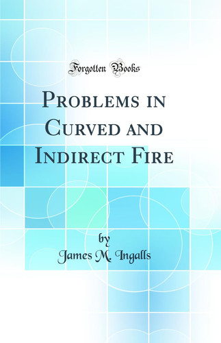 Problems in Curved and Indirect Fire (Classic Reprint)