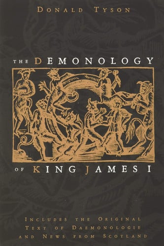 The Demonology of King James I Includes the Original Text of Daemonologie and News from Scotland