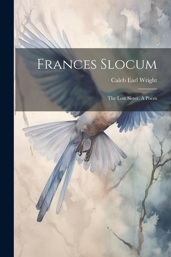 Frances Slocum The Lost Sister. A Poem