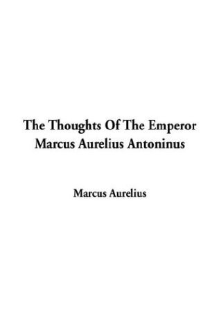 The Thoughts of the Emperor Marcus Aurelius Antoninus