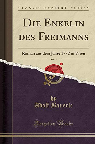 Die Enkelin Des Freimanns, Vol. 1 Roman Aus Dem Jahre 1772 in Wien