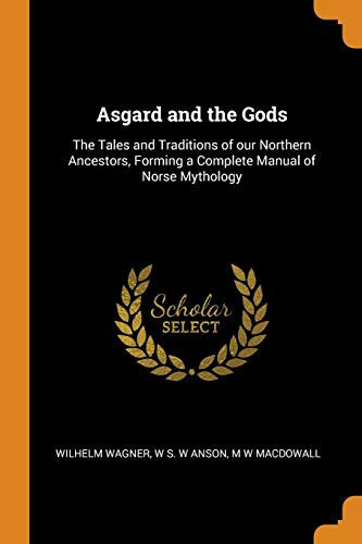 Asgard and the Gods: The Tales and Traditions of our Northern Ancestors, Forming a Complete Manual of Norse Mythology