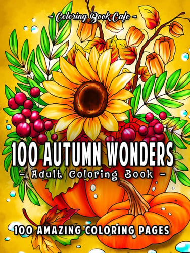 100 Autumn Wonders: 100 Easy and Relaxing Fall Inspired Designs with Cute Animals, Charming Pumpkins, Beautiful Flowers and More!