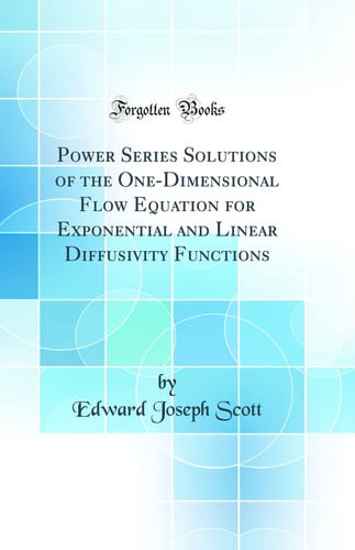 Power Series Solutions of the One-Dimensional Flow Equation for Exponential and Linear Diffusivity Functions (Classic Reprint)