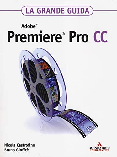 Adobe Premiere Pro CC. La grande guida - Nicola Castrofino, Bruno Gioffrè