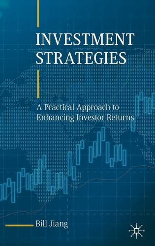 Investment Strategies A Practical Approach to Enhancing Investor Returns