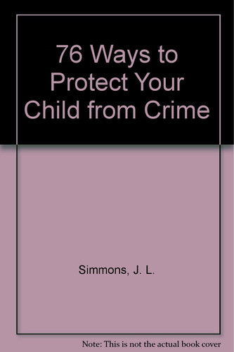Cover of 76 Ways to Protect Your Child from Crime