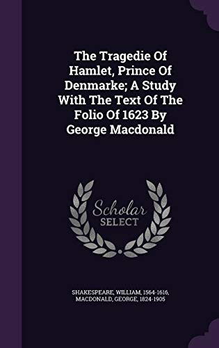 The Tragedie of Hamlet, Prince of Denmarke; a Study with the Text of the Folio of 1623 by George MacDonald