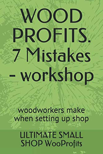 WOOD PROFITS. 7 Mistakes - Workshop Woodworkers Make When Setting Up Shop
