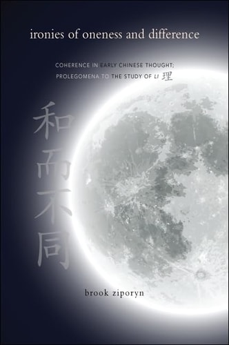 Ironies of Oneness and Difference: Coherence in Early Chinese Thought: Prolegomena to the Study of Li
