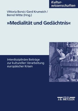Medialität und Gedächtnis: Interdisziplinäre Beiträge zur kulturellen Verarbeitung europäischer Krisen