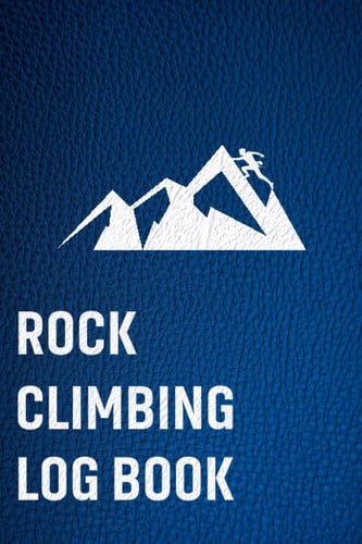 Rock Climbing Logbook: A Complete Journal to Record Outdoors Climbing Experience, Progress, Skill, Activities & Memories, Thoughts and All Your ... | Perfect Gifts for Climber Men and Women