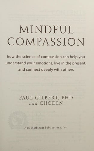 Mindful Compassion How the Science of Compassion Can Help You Understand Your Emotions, Live in the Present, and Connect Deeply with Others