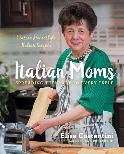 Italian Moms: Spreading Their Art to Every Table Classic Homestyle Italian Recipes