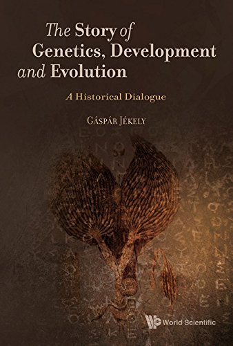 The Story of Genetics, Development and Evolution A Historical Dialogue
