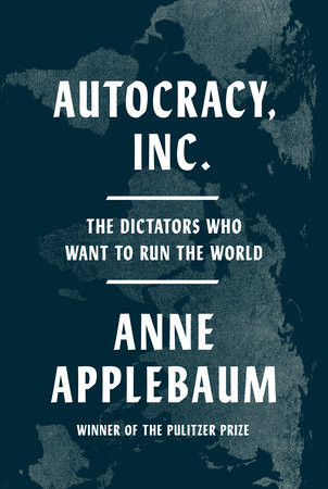 Autocracy, Inc The Dictators who Want to Run the World