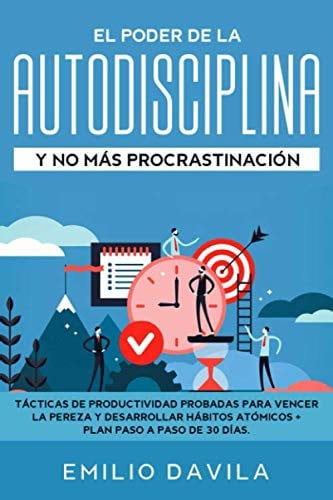 El Poder De La Autodisciplina Y No Más Procrastinación: Tácticas De Productividad Probadas Para Vencer La Pereza Y Desarrollar Hábitos Atómicos + Plan Paso A Paso De 30 Días