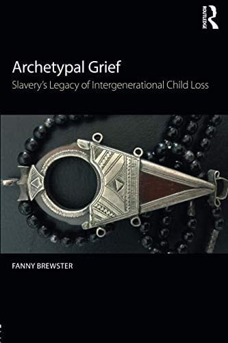 Archetypal Grief Slavery's Legacy of Intergenerational Child Loss