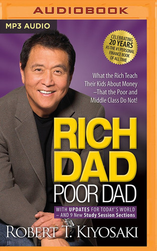 Rich Dad Poor Dad: What The Rich Teach Their Kids About Money - That the Poor and Middle Class Do Not!